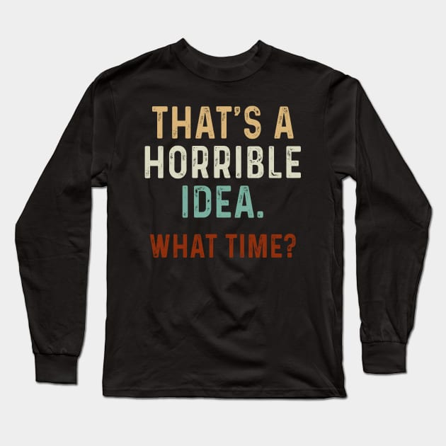 Funny That_s A Horrible Idea What Time Long Sleeve T-Shirt by Simpsonfft